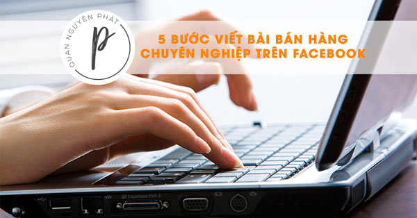 5 bước viết bài bán hàng chuyên nghiệp trên Facebook