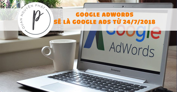 Google đổi tên nhóm sản phẩm – Google Adwords sẽ là Google Ads từ 24/7/2018