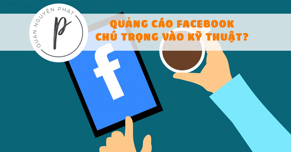 Quảng cáo Facebook đừng nên chú trọng vào kĩ thuật