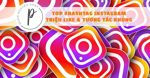 Top Hashtag mang đến triệu LIKE & tương tác khủng như IDOL trên Instagram