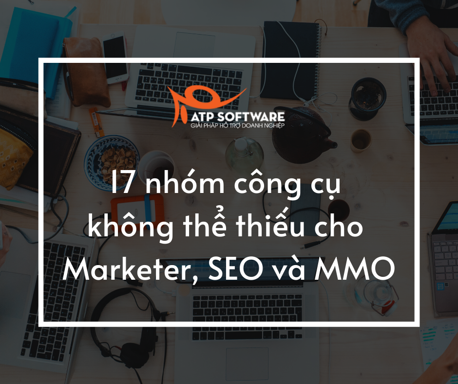 17 nhóm công cụ marketing không thể thiếu cho Marketer, SEO và MMO