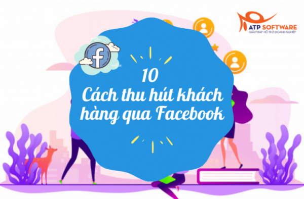 10 Cách thu hút khách hàng trên Facebook hiệu quả Cách thu hút khách hàng trên Facebook