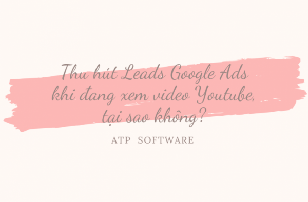 Thu hút Leads Google Ads khi đang xem video Youtube, tại sao không? google ads lead form