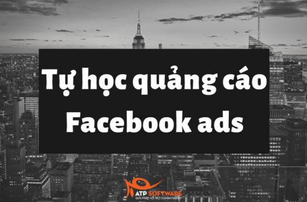 Toàn tập hướng dẫn tự học quảng cáo Facebook 2020 từ A-Z - ATP Software